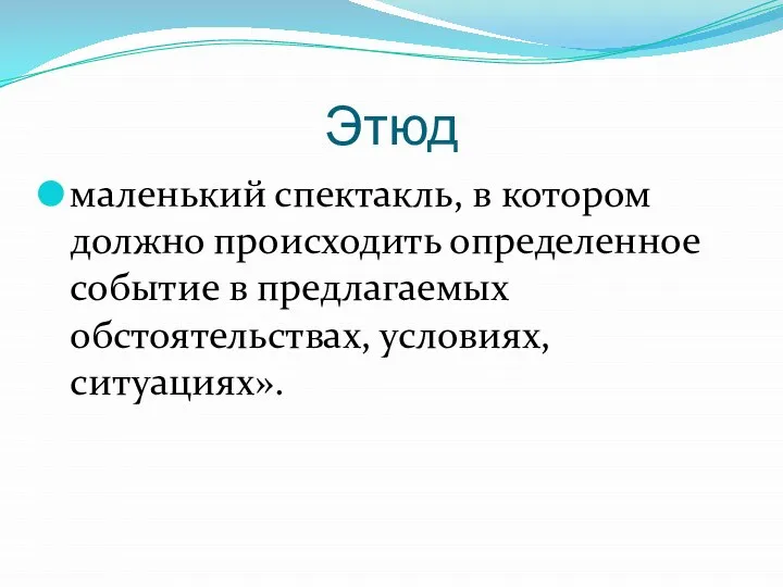 Этюд маленький спектакль, в котором должно происходить определенное событие в предлагаемых обстоятельствах, условиях, ситуациях».