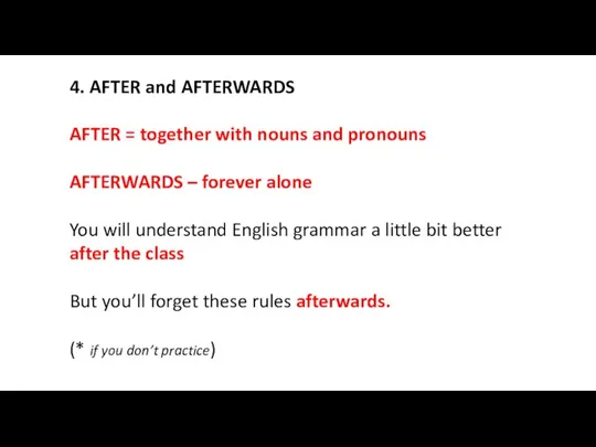4. AFTER and AFTERWARDS AFTER = together with nouns and pronouns AFTERWARDS
