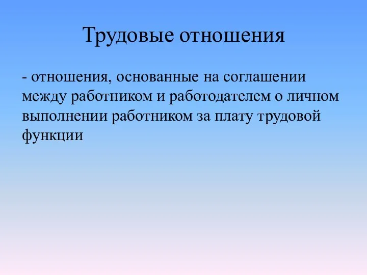 Трудовые отношения - отношения, основанные на соглашении между работником и работодателем о