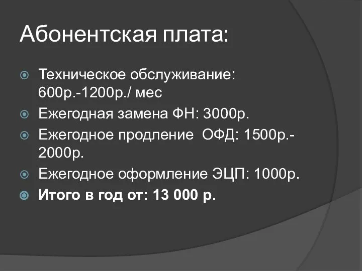 Абонентская плата: Техническое обслуживание: 600р.-1200р./ мес Ежегодная замена ФН: 3000р. Ежегодное продление