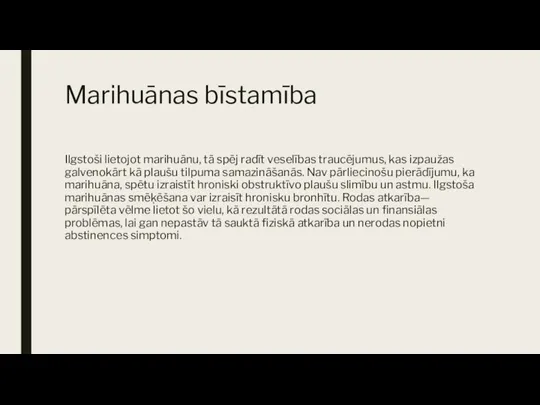 Marihuānas bīstamība Ilgstoši lietojot marihuānu, tā spēj radīt veselības traucējumus, kas izpaužas