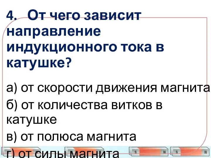 4. От чего зависит направление индукционного тока в катушке? а) от скорости