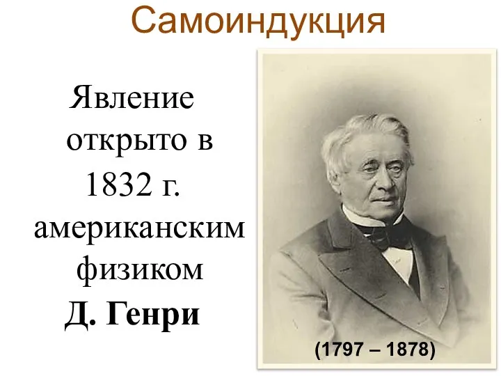 Самоиндукция Явление открыто в 1832 г. американским физиком Д. Генри (1797 – 1878)