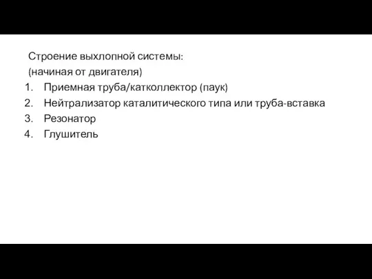 Строение выхлопной системы: (начиная от двигателя) Приемная труба/катколлектор (паук) Нейтрализатор каталитического типа или труба-вставка Резонатор Глушитель