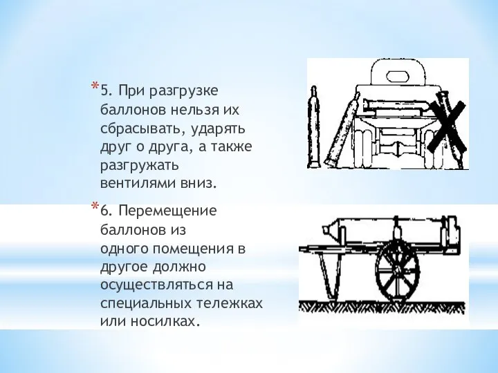 5. При разгрузке баллонов нельзя их сбрасывать, ударять друг о друга, а