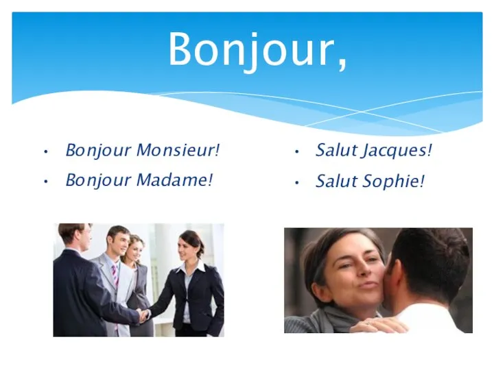 Bonjour Monsieur! Bonjour Madame! Bonjour, Salut Jacques! Salut Sophie!