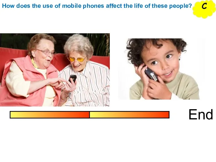 End C How does the use of mobile phones affect the life of these people?