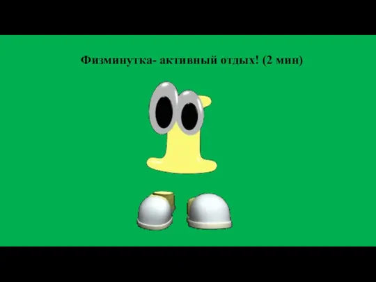 Физминутка- активный отдых! (2 мин)