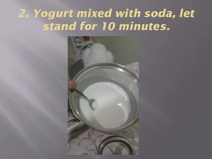 2. Yogurt mixed with soda, let stand for 10 minutes. 2. Yogurt