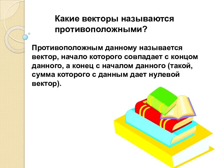 Противоположным данному называется вектор, начало которого совпадает с концом данного, а конец