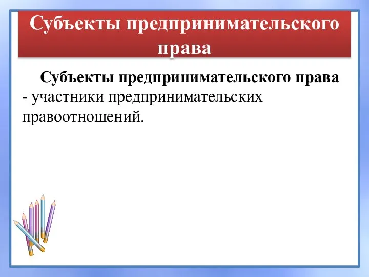 Субъекты предпринимательского права Субъекты предпринимательского права - участники предпринимательских правоотношений.