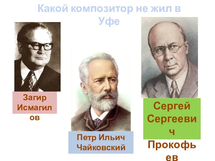 Загир Исмагилов Петр Ильич Чайковский Сергей Сергеевич Прокофьев Какой композитор не жил в Уфе