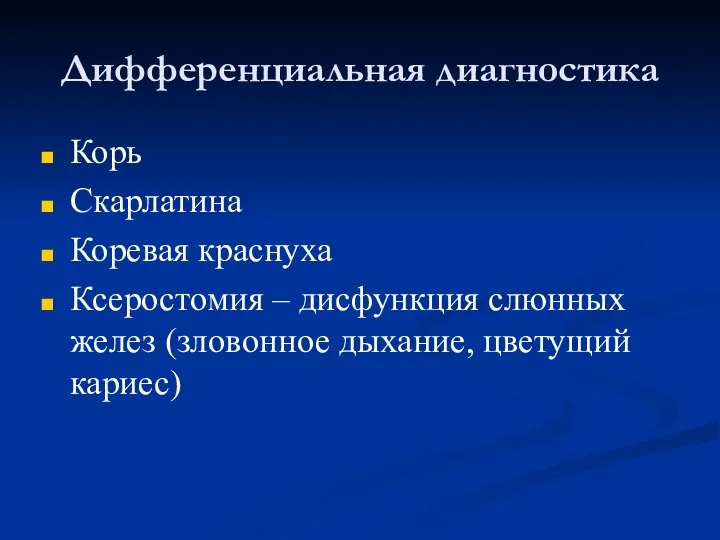 Дифференциальная диагностика Корь Скарлатина Коревая краснуха Ксеростомия – дисфункция слюнных желез (зловонное дыхание, цветущий кариес)