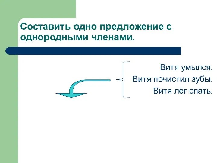 Составить одно предложение с однородными членами. Витя умылся. Витя почистил зубы. Витя лёг спать.