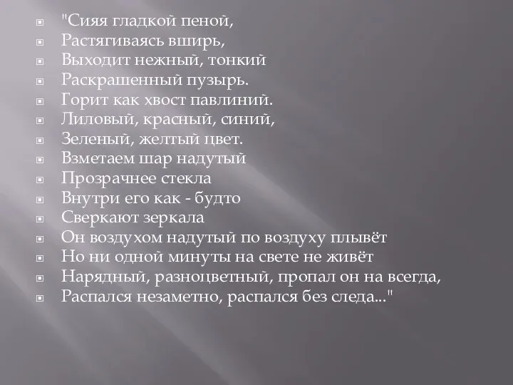 "Сияя гладкой пеной, Растягиваясь вширь, Выходит нежный, тонкий Раскрашенный пузырь. Горит как