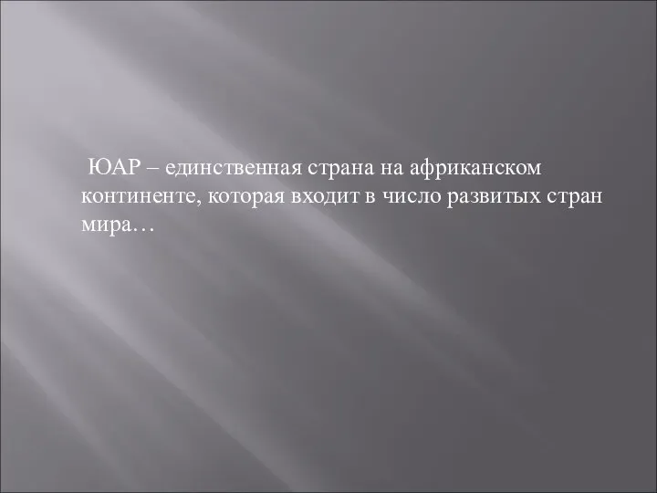 ЮАР – единственная страна на африканском континенте, которая входит в число развитых стран мира…