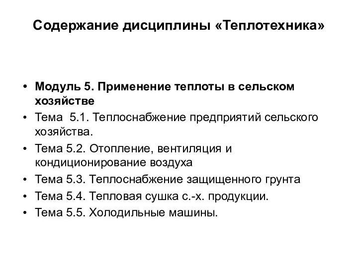 Содержание дисциплины «Теплотехника» Модуль 5. Применение теплоты в сельском хозяйстве Тема 5.1.