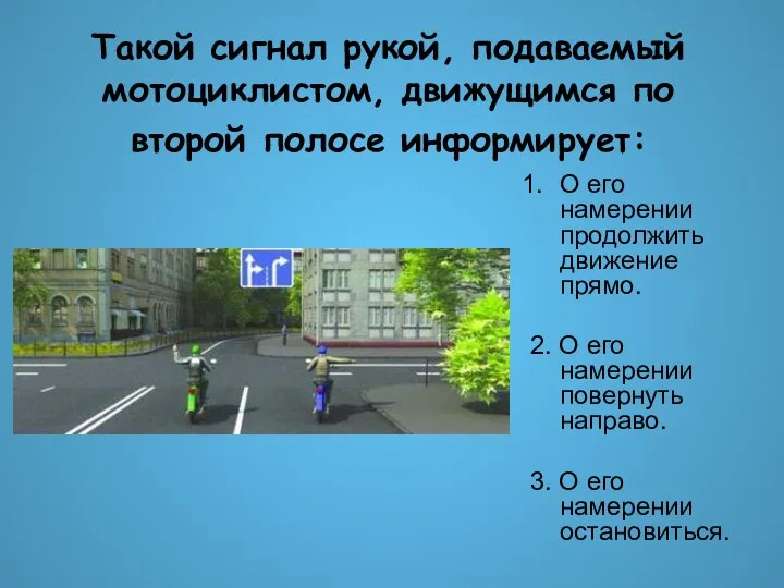 Такой сигнал рукой, подаваемый мотоциклистом, движущимся по второй полосе информирует: O его