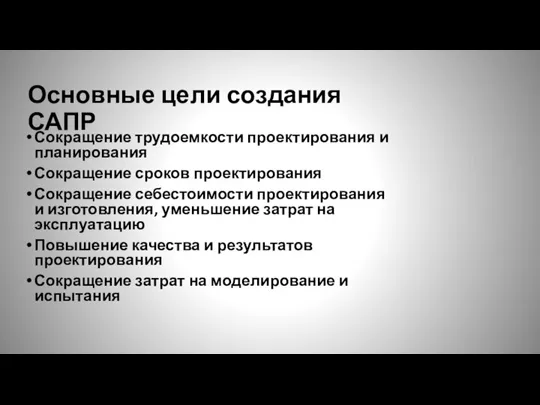 Основные цели создания САПР Сокращение трудоемкости проектирования и планирования Сокращение сроков проектирования