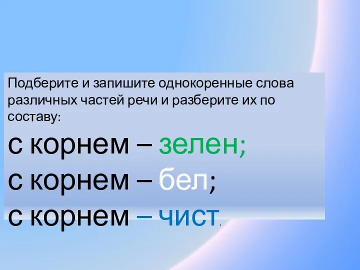 Подберите и запишите однокоренные слова различных частей речи и разберите их по