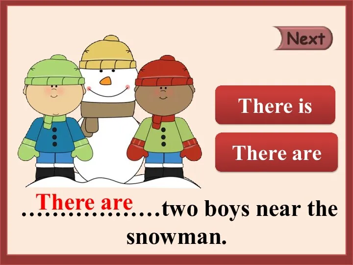 ………………two boys near the snowman. There are There is There are