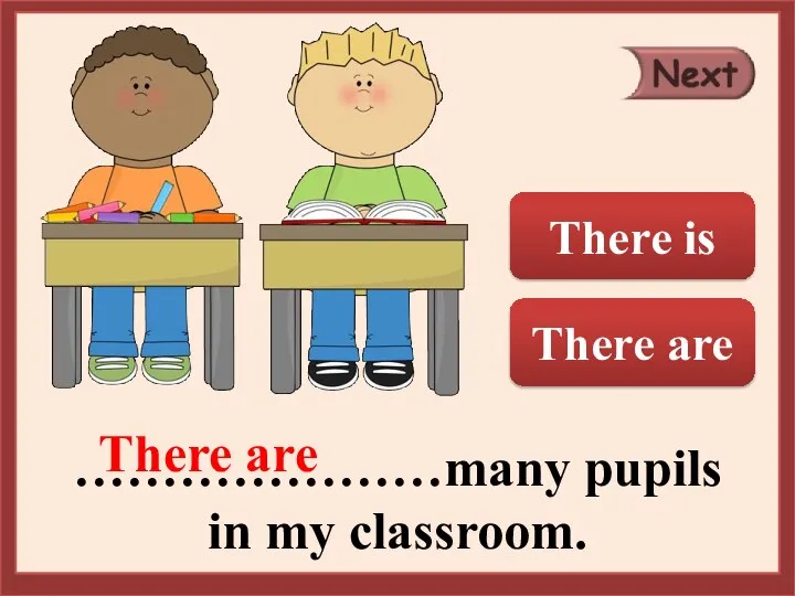 …………………many pupils in my classroom. There are There is There are