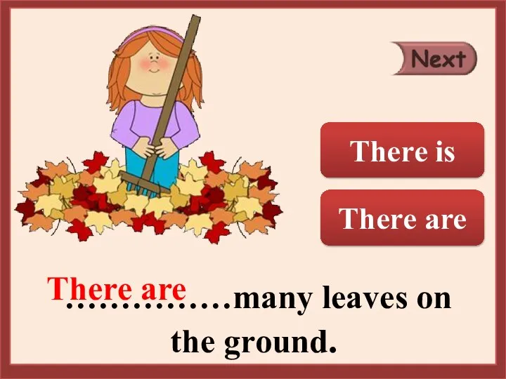 ……………many leaves on the ground. There are There is There are