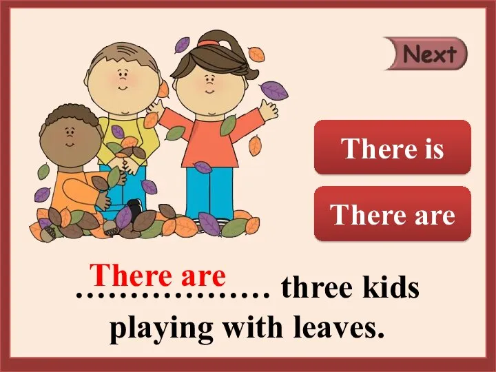 ……………… three kids playing with leaves. There are There is There are