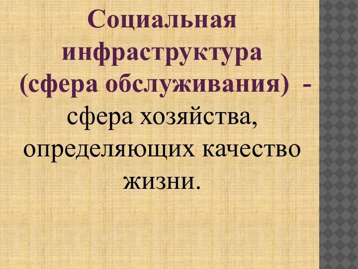 Социальная инфраструктура (сфера обслуживания) - сфера хозяйства, определяющих качество жизни.