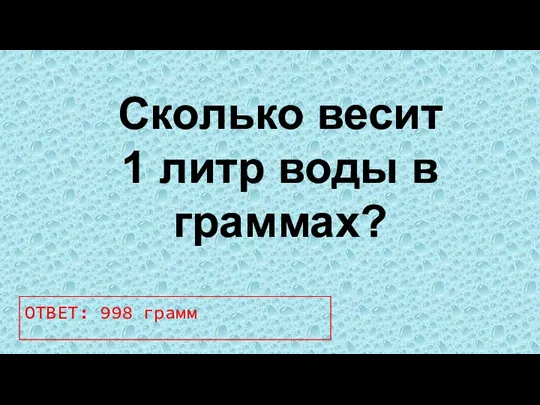 Сколько весит 1 литр воды в граммах? ОТВЕТ: 998 грамм