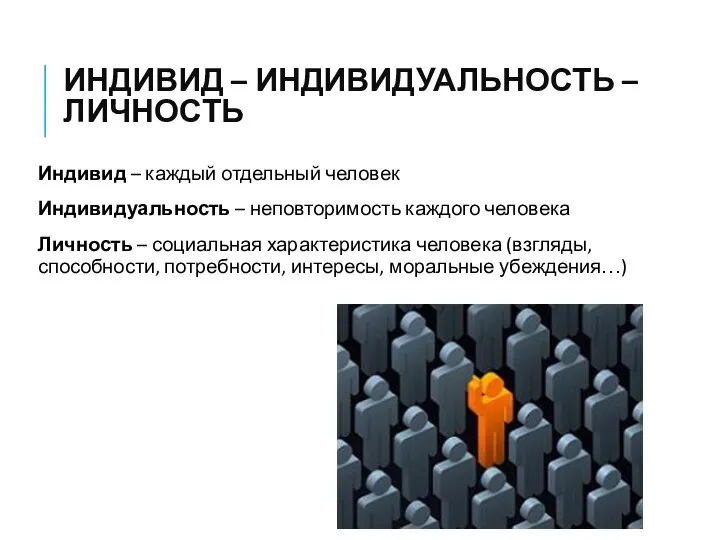 ИНДИВИД – ИНДИВИДУАЛЬНОСТЬ – ЛИЧНОСТЬ Индивид – каждый отдельный человек Индивидуальность –