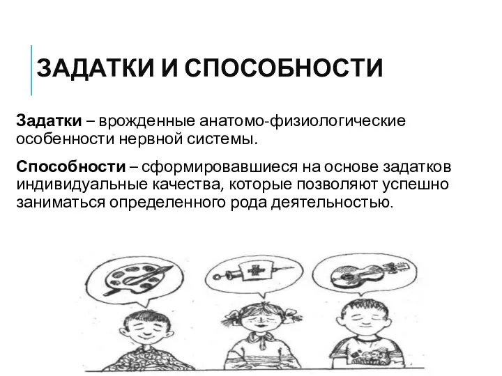 ЗАДАТКИ И СПОСОБНОСТИ Задатки – врожденные анатомо-физиологические особенности нервной системы. Способности –