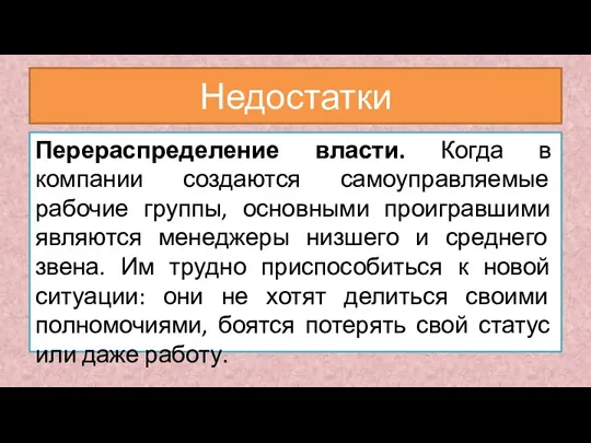 Недостатки Перераспределение власти. Когда в компании создаются самоуправляемые рабочие группы, основными проигравшими