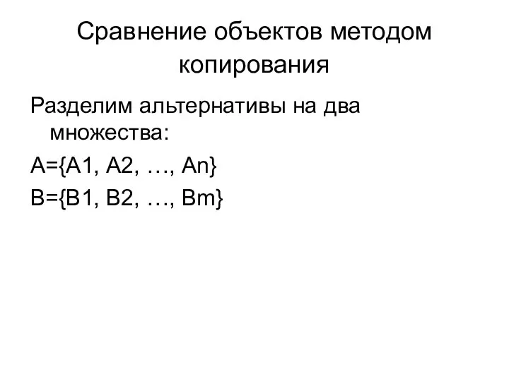 Сравнение объектов методом копирования Разделим альтернативы на два множества: А={А1, А2, …,