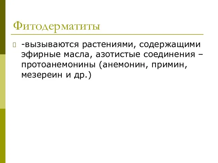 Фитодерматиты -вызываются растениями, содержащими эфирные масла, азотистые соединения – протоанемонины (анемонин, примин, мезереин и др.)