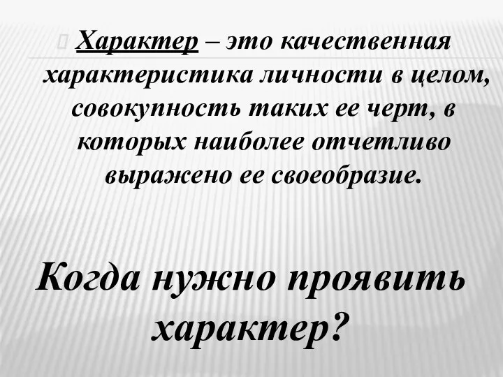 Характер – это качественная характеристика личности в целом, совокупность таких ее черт,