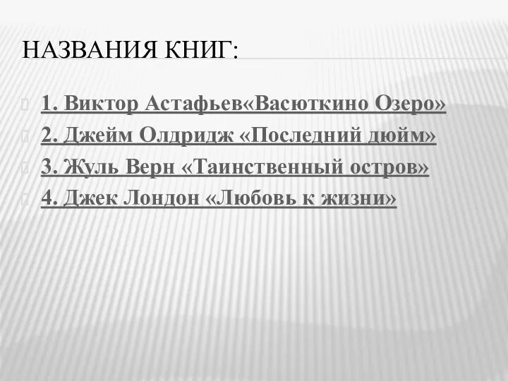 НАЗВАНИЯ КНИГ: 1. Виктор Астафьев«Васюткино Озеро» 2. Джейм Олдридж «Последний дюйм» 3.