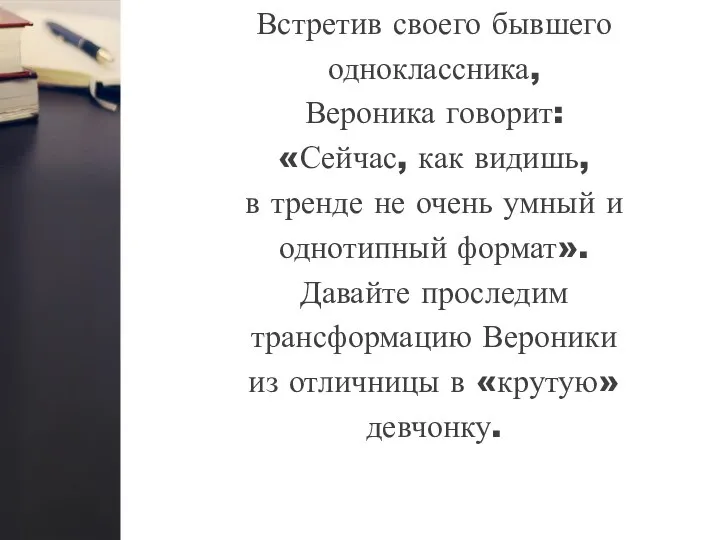 Встретив своего бывшего одноклассника, Вероника говорит: «Сейчас, как видишь, в тренде не