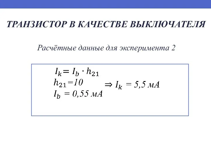 ТРАНЗИСТОР В КАЧЕСТВЕ ВЫКЛЮЧАТЕЛЯ Расчётные данные для эксперимента 2