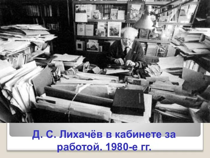Д. С. Лихачёв в кабинете за работой. 1980-е гг.