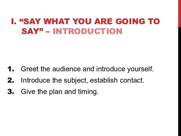 I. “SAY WHAT YOU ARE GOING TO SAY” – INTRODUCTION Greet the