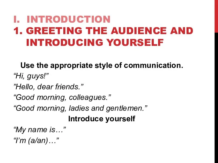 I. INTRODUCTION 1. GREETING THE AUDIENCE AND INTRODUCING YOURSELF Use the appropriate