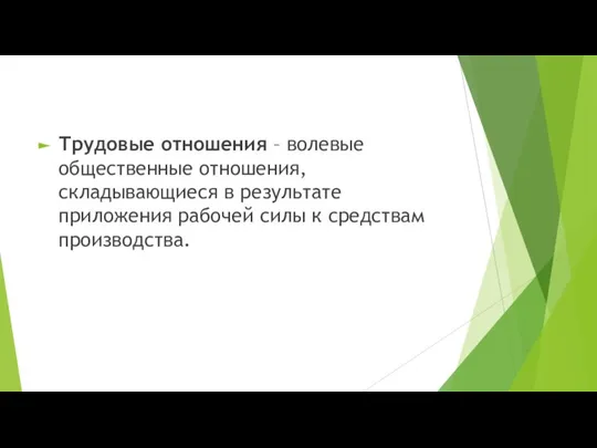 Трудовые отношения – волевые общественные отношения, складывающиеся в результате приложения рабочей силы к средствам производства.