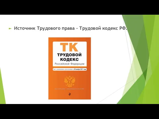 Источник Трудового права – Трудовой кодекс РФ.