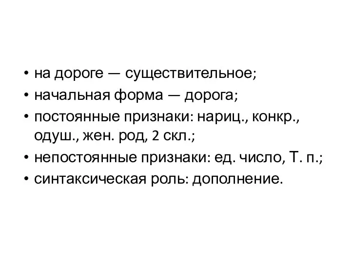 на дороге — существительное; начальная форма — дорога; постоянные признаки: нариц., конкр.,