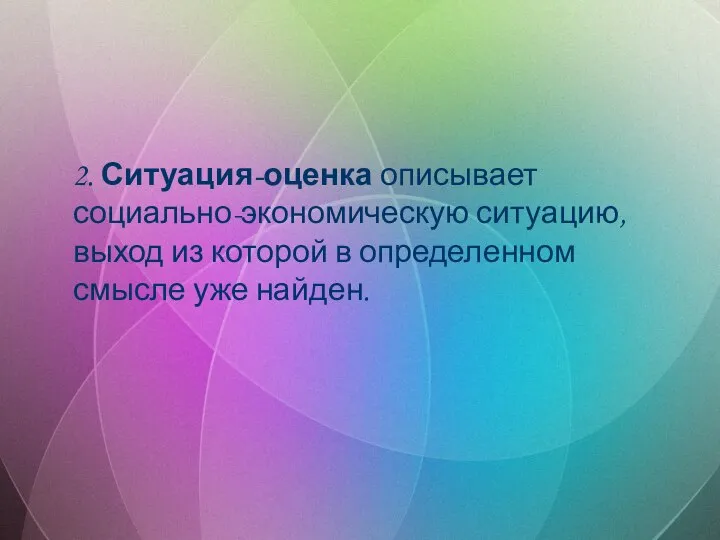 2. Ситуация-оценка описывает социально-экономическую ситуацию, выход из которой в определенном смысле уже найден.