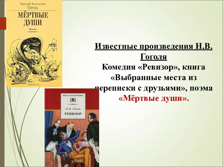 Известные произведения Н.В. Гоголя Комедия «Ревизор», книга «Выбранные места из переписки с друзьями», поэма «Мёртвые души».