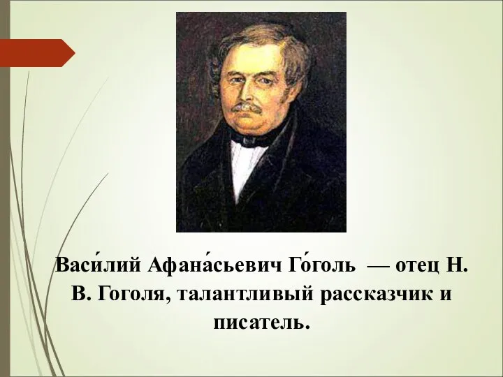 Васи́лий Афана́сьевич Го́голь — отец Н.В. Гоголя, талантливый рассказчик и писатель.