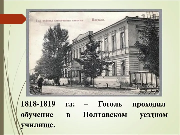 1818-1819 г.г. – Гоголь проходил обучение в Полтавском уездном училище.