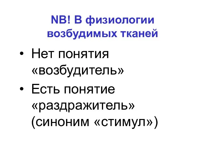 NB! В физиологии возбудимых тканей Нет понятия «возбудитель» Есть понятие «раздражитель» (синоним «стимул»)